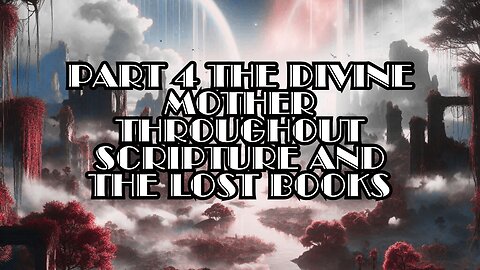 Part 4 The Divine Mother Throughout Scripture and the Lost Books