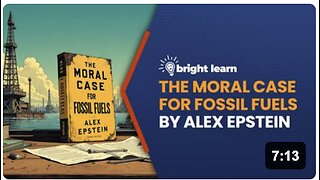 BrightLearn - The Moral Case for Fossil Fuels by Alex Epstein