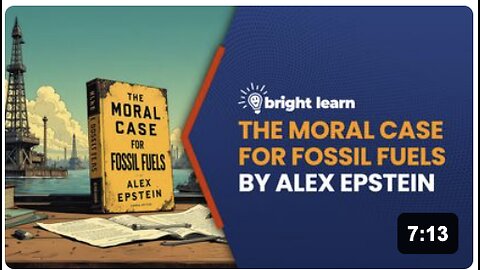 BrightLearn - The Moral Case for Fossil Fuels by Alex Epstein