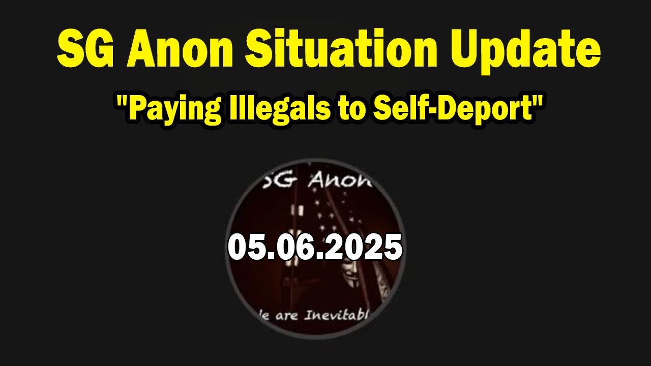 SG Anon Situation Update May 6: "Paying Illegals to Self-Deport"