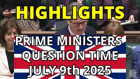 UK Parliament - Prime Ministers Question time highlights July 9th 2025