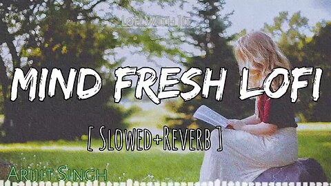 Mind relax lofi songs 2024 best of arijit singh songs arijit singh new love lofi song 2024