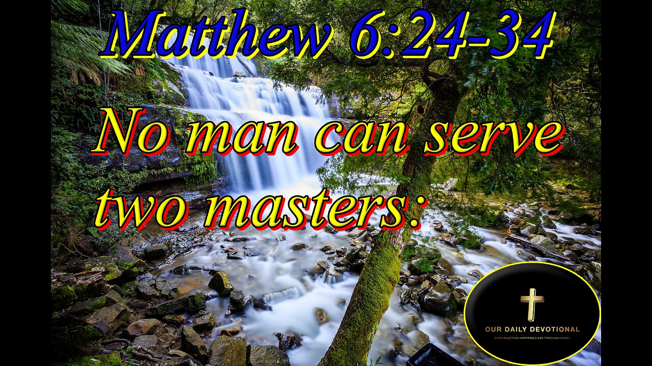 Matthew 6:24-34, for either he will hate the one, and love the other;