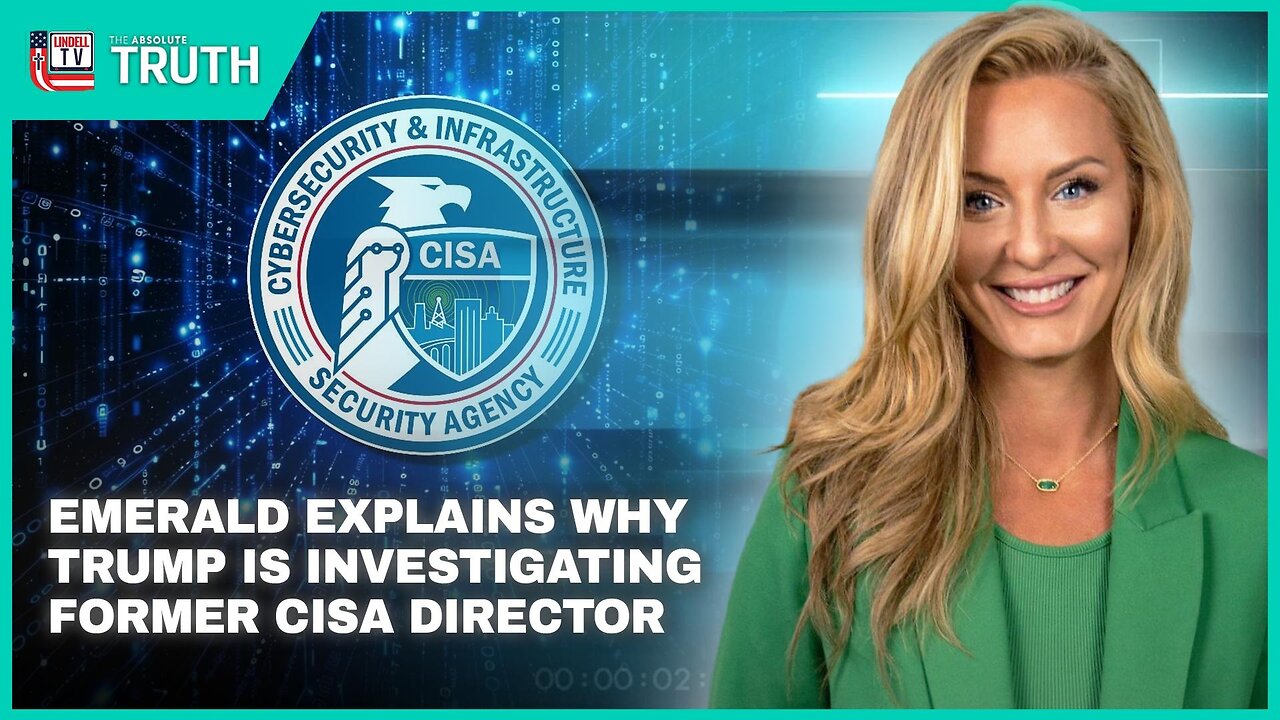 EMERALD EXPLAINS WHY TRUMP IS INVESTIGATING FORMER CISA DIRECTOR