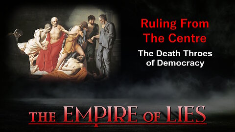 The Empire of Lies: Ruling from the Centre The Death Throes of Democracy
