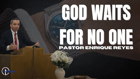 God Waits For No One | Pastor Enrique Reyes