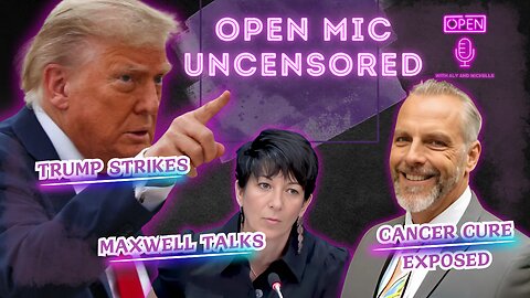 EP. 152| MAXWELL TALKS, TRUMP STRIKES, & CANCER CURE EXPOSED | OPEN MIC UNCENSORED