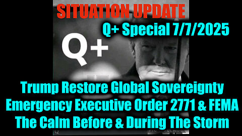 Situation Update 7.7.25 - Trump Restore Global Sovereignty, Emergency Executive Order 2771 & FEMA; The Calm Before & During The Storm