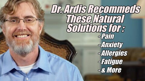 What does Dr. Ardis recommend for Natural Relief? Pain, Anxiety, Allergies, Fatigue & More