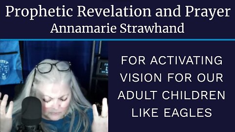 Prophetic Revelation and Prayer for Activating Vision For Our Adult Children Like Eagles!