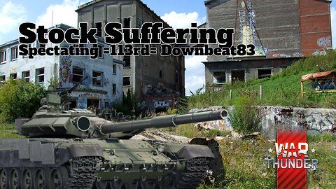 Stock Suffering - War Thunder - Spectating =113rd= Downbeat83