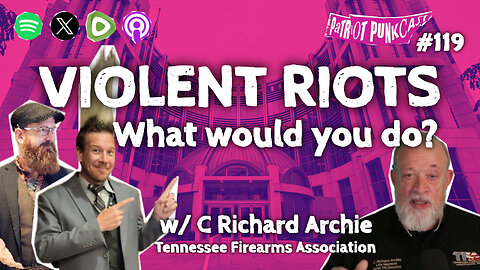 Patriot Punkcast #119 - Violent Riots - What Would You Do? with C Richard Archie
