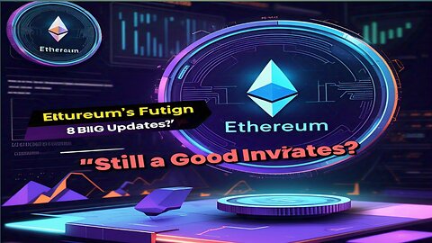 Ethereum’s Future: 8 Must-Know Updates | Is ETH Still a Good Investment? 