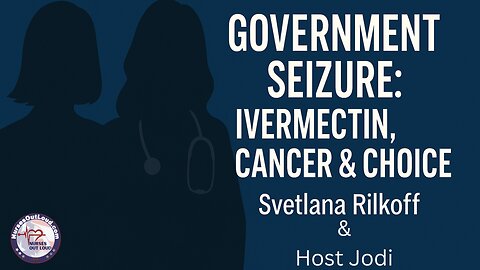 Government Seizure: Ivermectin, Cancer & Choice