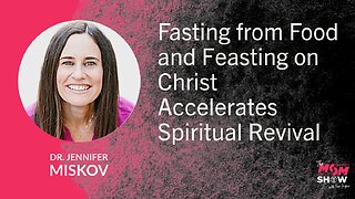 Ep. 854 - Fasting and Feasting on Christ Accelerates Spiritual Revival - Dr. Jennifer Miskov