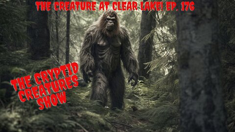 The Creature at Clear Lake! EP. 176
