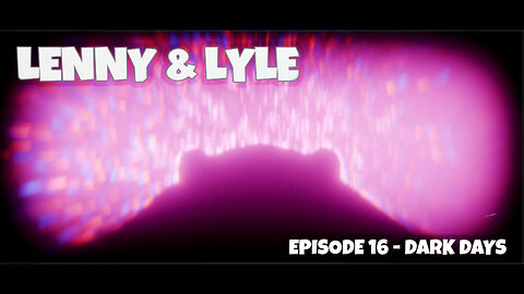 Lenny & Lyle - Episode 16 - Dark Days