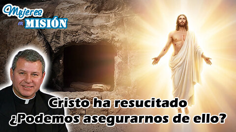 Cristo ha resucitado ¿Podemos asegurarnos de ello? - Mujeres en Misión