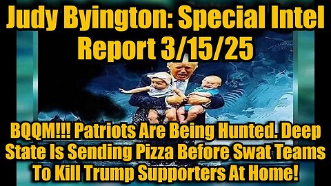 Judy Byington: Special Intel Report 3/15/25: BQQM!!! Patriots Are Being Hunted