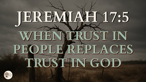 When Trust in People Replaces Trust in God | Jeremiah 17:5