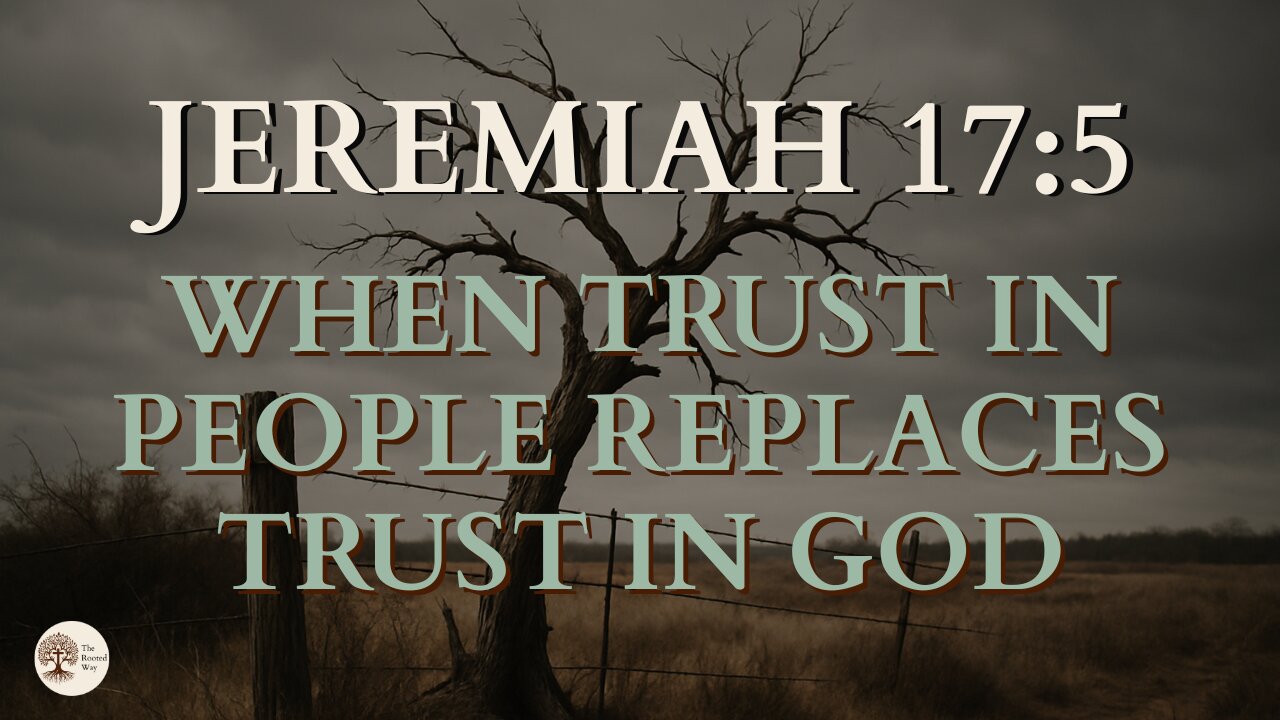 When Trust in People Replaces Trust in God | Jeremiah 17:5