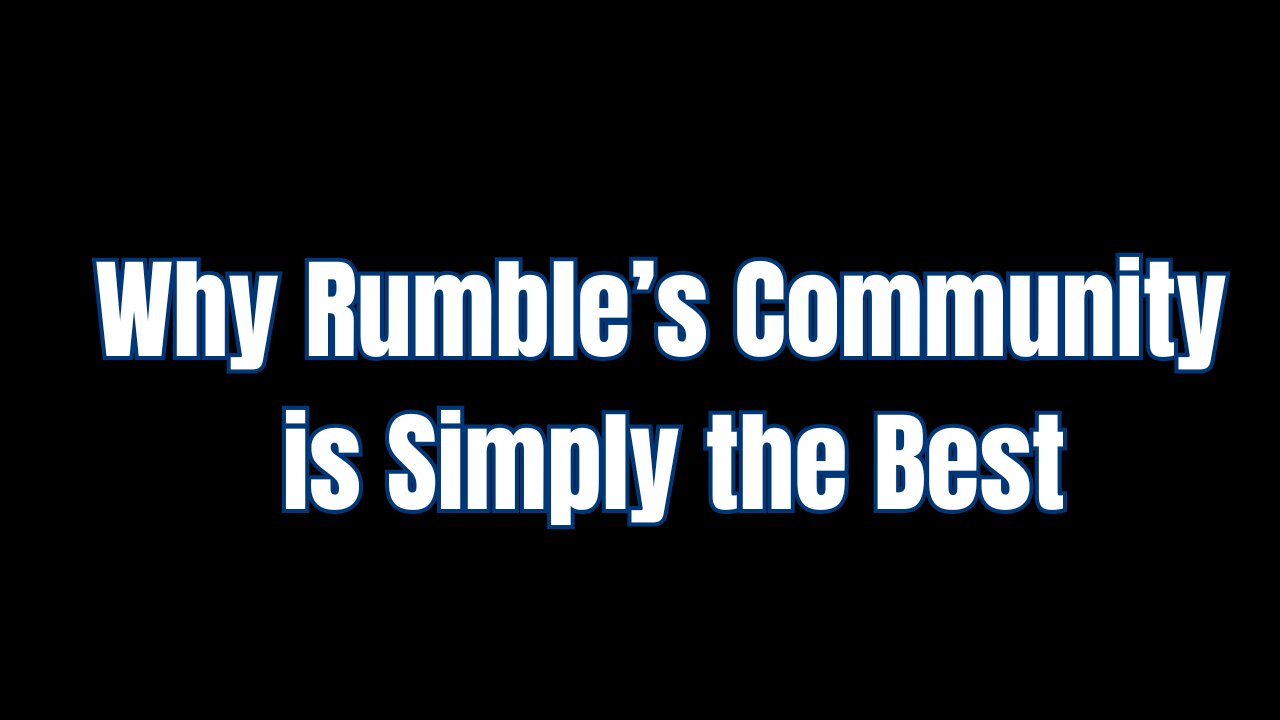Why Rumble’s Community is Simply the Best