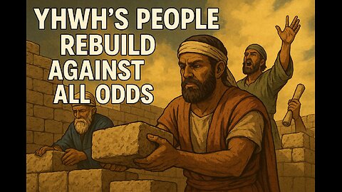 YHWH's People Rebuild Against All Odds - 1st Esdras 7