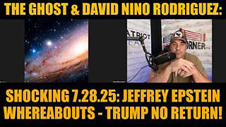THE GHOST & DAVID NINO RODRIGUEZ: SHOCKING 7.28.25: JEFFREY EPSTEIN WHEREABOUTS - TRUMP NO RETURN!