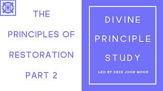 The Principles of Restoration Part 2 Continued (Divine Principle Study led by Shin Joon Moon 10/19/2025)