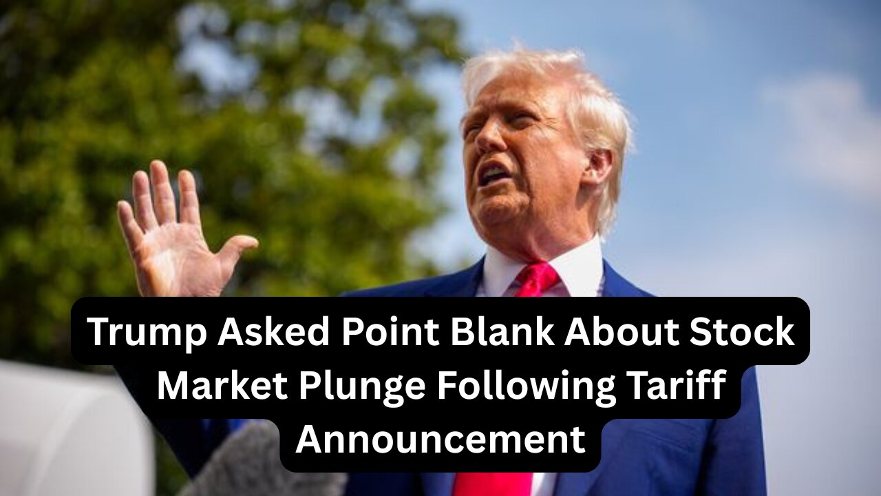 Trump Asked Point Blank About Stock Market Plunge Following Tariff Announcement