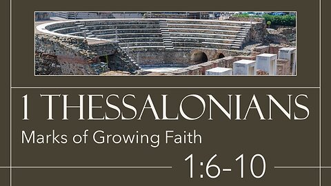 05 First Thessalonians 1:6-10 (Signs of a growing faith)