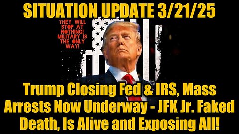 Situation Update 3/21/25 - Trump Closing Fed & IRS, Mass Arrests Now Underway!