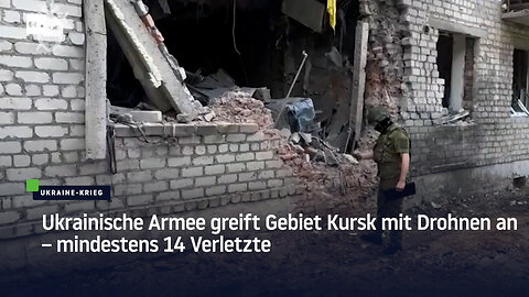 Ukrainische Armee greift Gebiet Kursk mit Drohnen an – mindestens 14 Verletzte