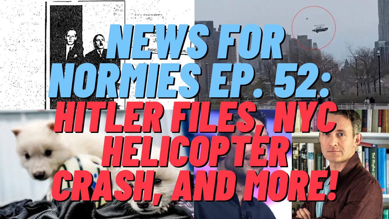 News For Normies EP. 52: Hitler Files, NYC Helicopter Crash, and More!