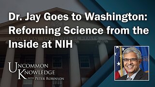 Dr. Jay Goes to Washington: Reforming Science from the Inside at NIH | Peter Robinson - May 28, 2025