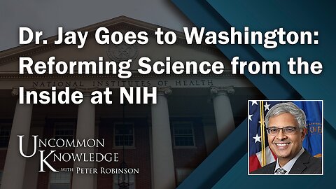 Dr. Jay Goes to Washington: Reforming Science from the Inside at NIH | Peter Robinson - May 28, 2025