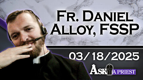 AAP Live with Fr. Daniel Alloy, FSSP - 3/18/25 - Can a Catholic in the CIA, Join the Freemasons to Keep His Cover?