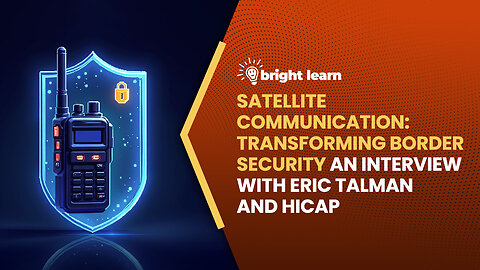 BrightLearn - Satellite Communication: Transforming Border Security, an interview with Eric Talman and HiCap