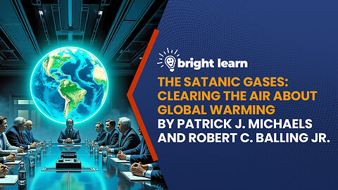 BrightLearn - The Satanic Gases: Clearing the Air about Global Warming by Patrick J. Michaels and Robert C. Balling Jr.