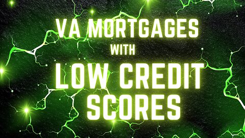 VA Mortgages with Low Credit Scores