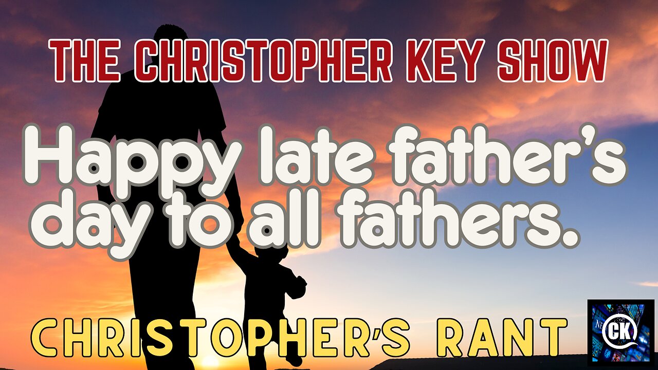 Happy late Father’s Day to all Fathers - Christopher Key's Rant 🔴