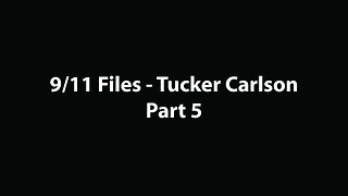 9/11 Files - Tucker Carlson - Part 5
