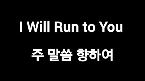 🎵I Will Run to You / 주 말씀 향하여
