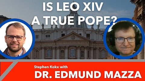 Is Leo XIV a True Pope? Stephen Kokx with Dr. Edmund Mazza