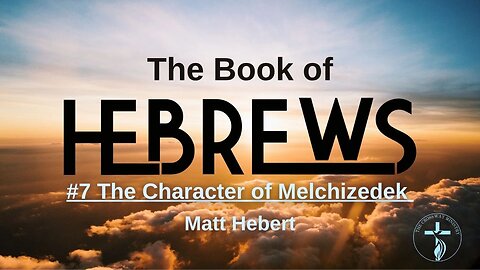 Hebrews: #7 The Character of Melchizedek
