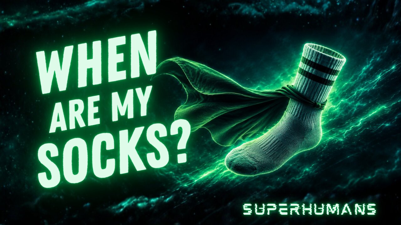 When Are My Socks? Ep. 11 "Superhumans"
