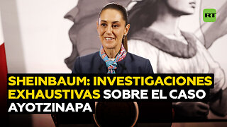 Sheinbaum: se están realizando investigaciones exhaustivas en el caso Ayotzinapa