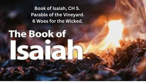 Book of Isaiah, CH 5. Parable of the Vineyard.6 Woes for the Wicked.
