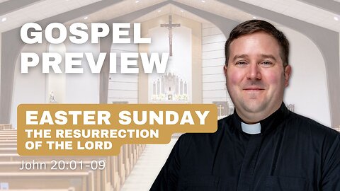 Gospel Preview - Easter Sunday, The Resurrection of the Lord