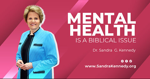 Mental Health Is A Biblical Issue | Dr. Sandra G. Kennedy
